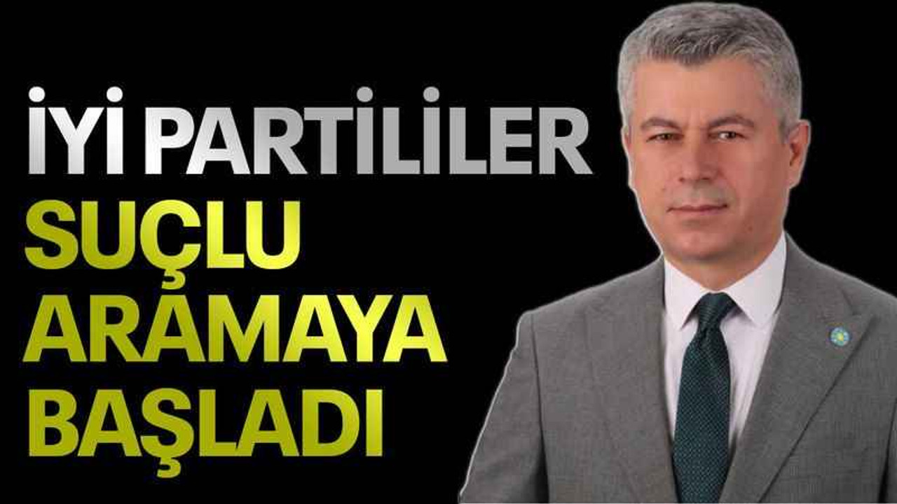 İYİ Partililer suçlu aramaya başladı